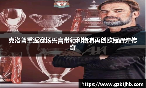 克洛普重返赛场誓言带领利物浦再创欧冠辉煌传奇